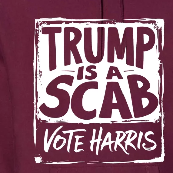 Trump Is A Scab Vote Harris Premium Hoodie