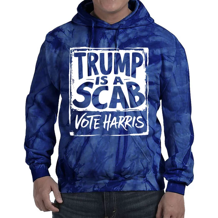 Trump Is A Scab Vote Harris Tie Dye Hoodie