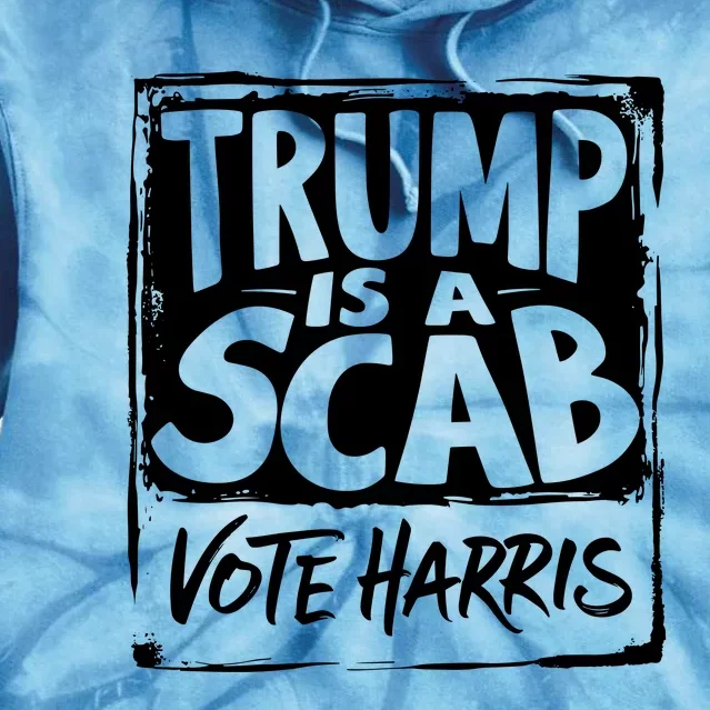 Trump Is A Scab Vote Harris Tie Dye Hoodie