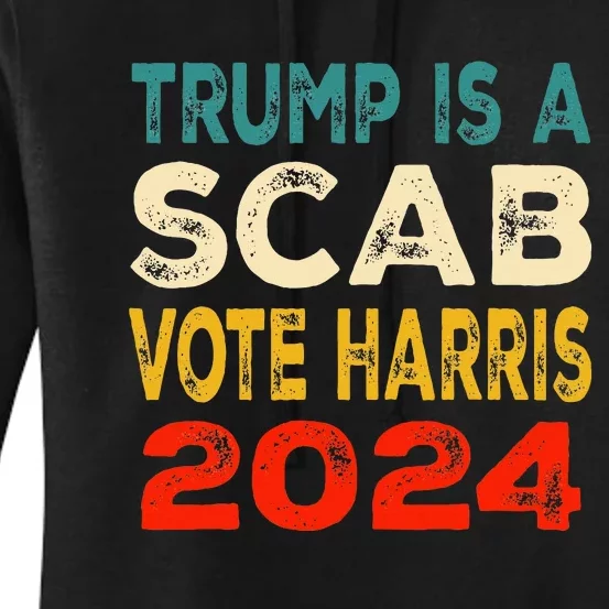 Trump Is A Scab Vote Harris 2024 President Election Women's Pullover Hoodie