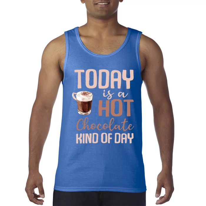 Today Is A Hot Chocolate Kind Of Day Hot Cocoa Cozy Meaningful Gift Tank Top