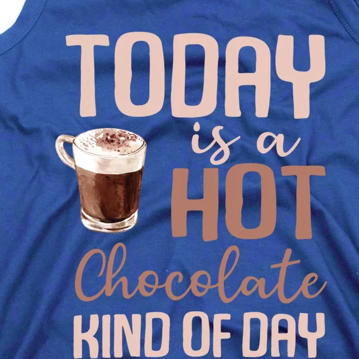 Today Is A Hot Chocolate Kind Of Day Hot Cocoa Cozy Meaningful Gift Tank Top