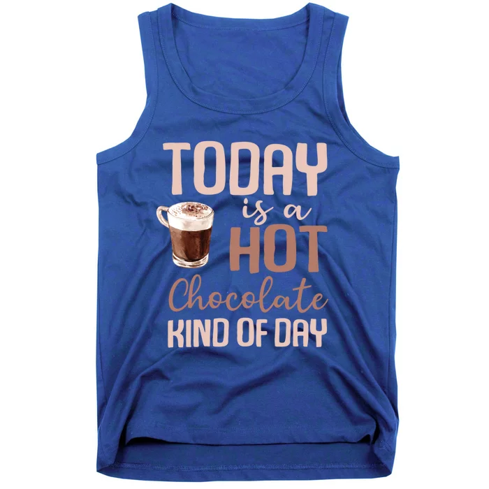 Today Is A Hot Chocolate Kind Of Day Hot Cocoa Cozy Meaningful Gift Tank Top