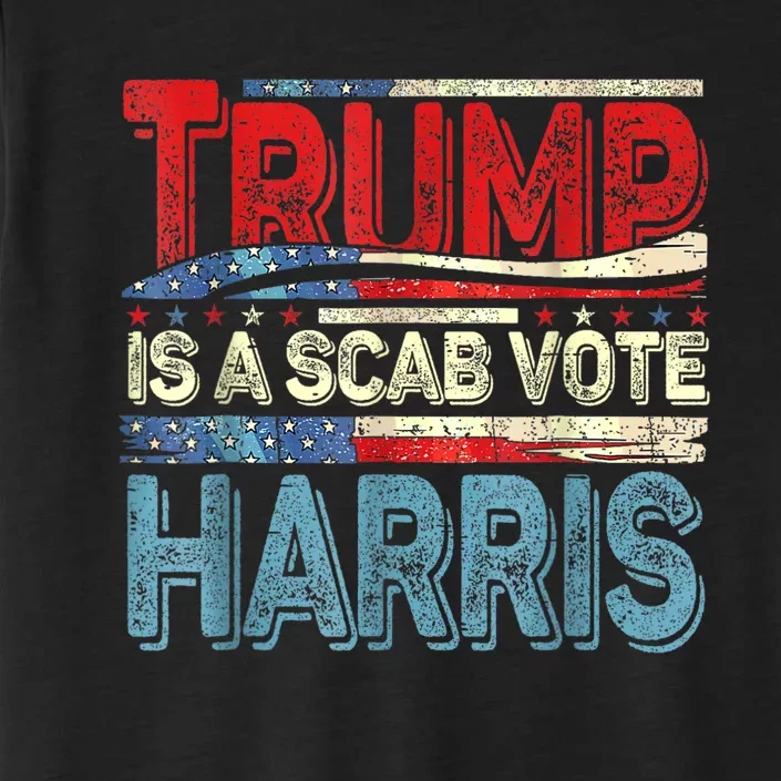 Trump Is A Scab Vote Kamala Harris 2024 ChromaSoft Performance T-Shirt