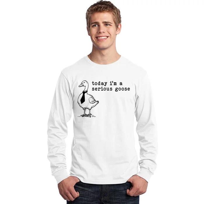 Today IM A Serious Goose Tall Long Sleeve T-Shirt