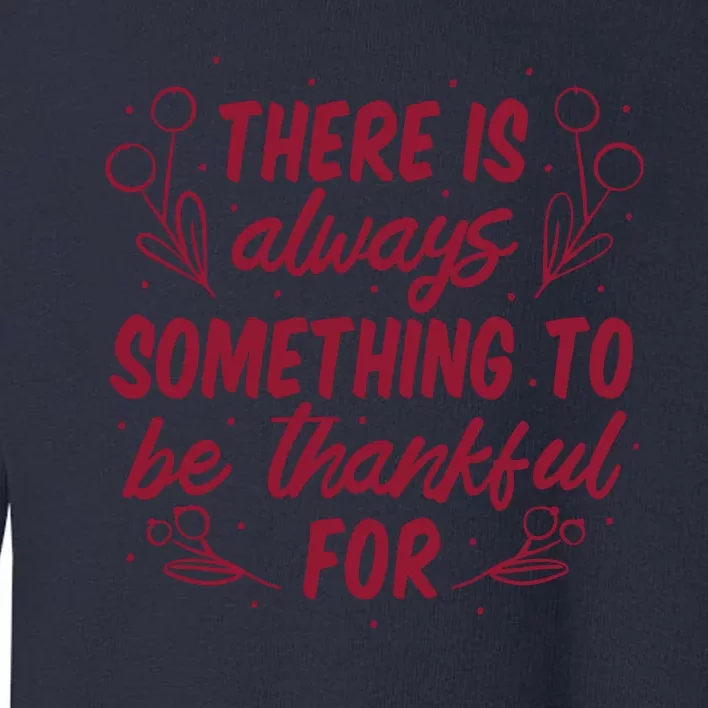 There Is Always Something To Be Thankful For Toddler Sweatshirt