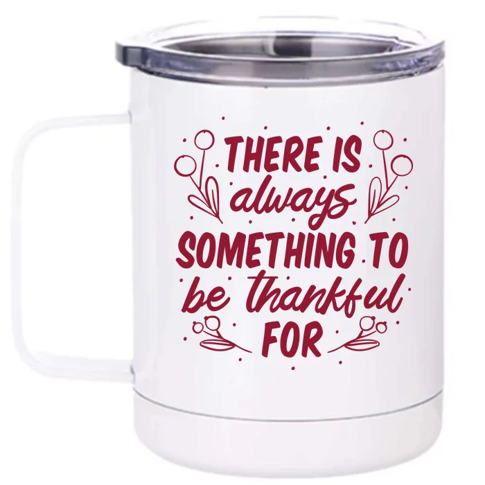 There Is Always Something To Be Thankful For Front & Back 12oz Stainless Steel Tumbler Cup