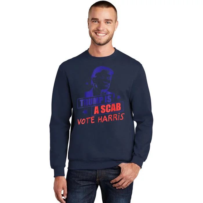 Trump Is A Scab Vote Kamala Harris 2024 Tall Sweatshirt