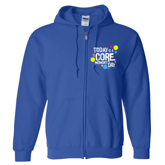 Today Is A Core Memory Day Gift And Funny Gift Full Zip Hoodie