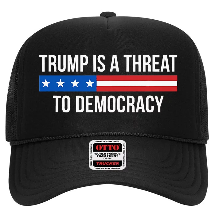 Trump Is A Threat To Democracy High Crown Mesh Trucker Hat