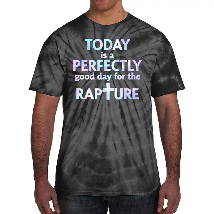 Today Is A Perfectly Good Day For The Rapture Tie-Dye T-Shirt