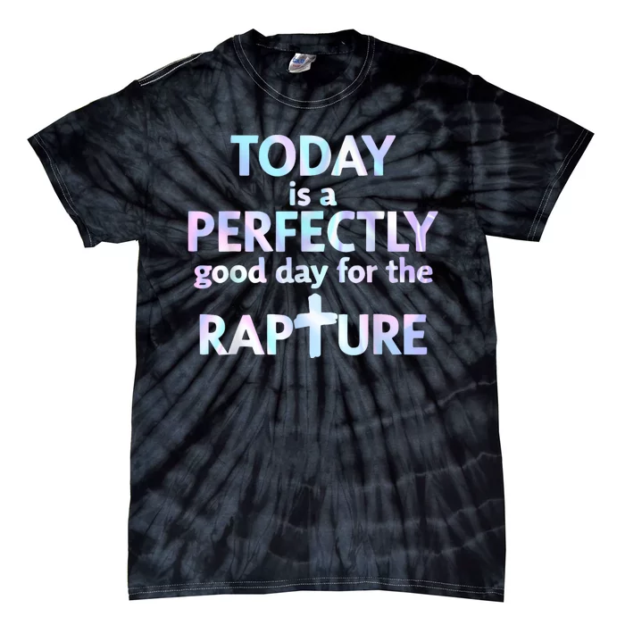 Today Is A Perfectly Good Day For The Rapture Tie-Dye T-Shirt