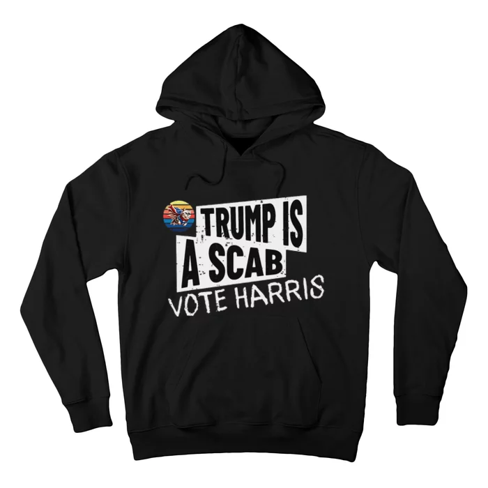 Trump Is A Scab Vote Harris Walz Kamala Harris 2024 Election Hoodie