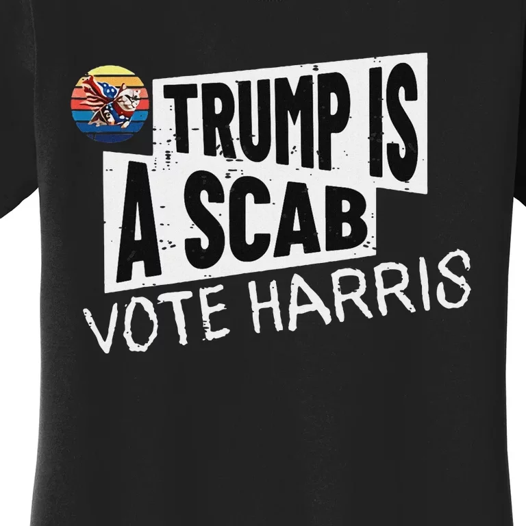 Trump Is A Scab Vote Harris Walz Kamala Harris 2024 Election Women's T-Shirt