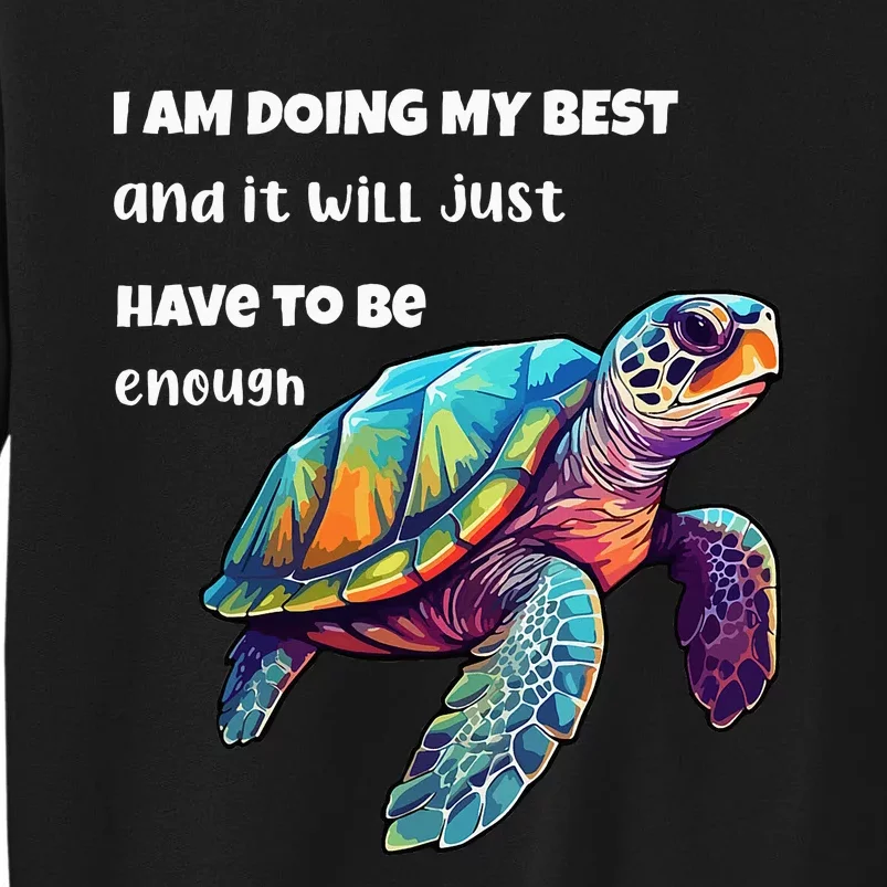 Turtle I Am Doing My Best And It Will Just Have To Be Enough Tall Sweatshirt