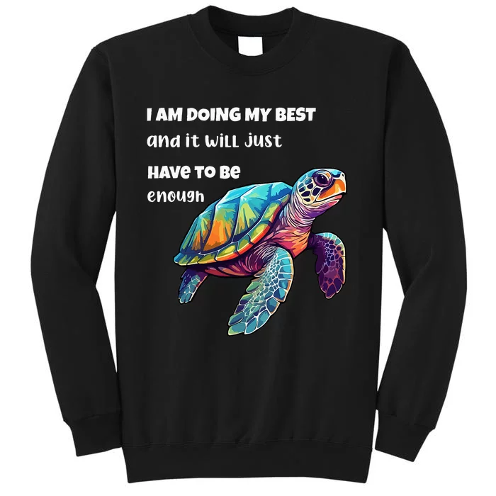 Turtle I Am Doing My Best And It Will Just Have To Be Enough Tall Sweatshirt