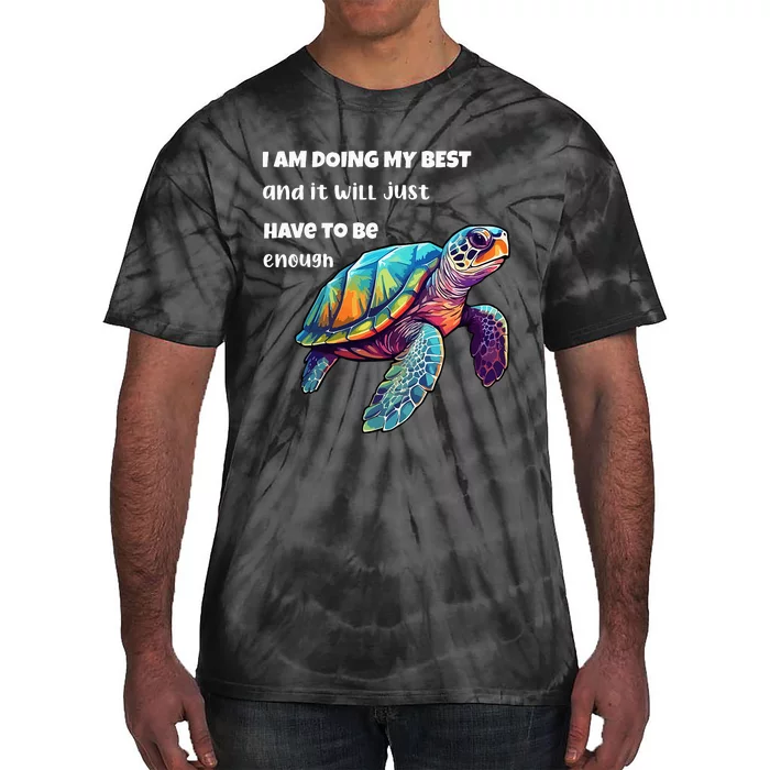 Turtle I Am Doing My Best And It Will Just Have To Be Enough Tie-Dye T-Shirt