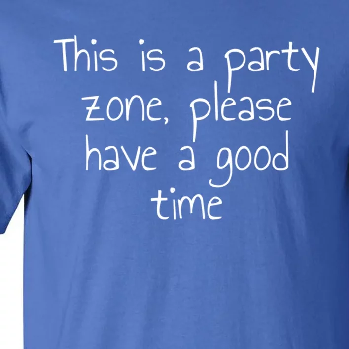 This Is A Party Zone Please Have A Good Time Gift Tall T-Shirt