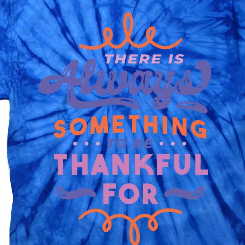 There Is Always Something To Thankful For Thanksgiving Great Gift Tie-Dye T-Shirt