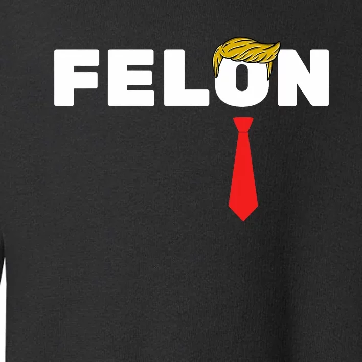 Trump Is A Felon Trump Is Guilty On 34 Counts Felon Toddler Sweatshirt