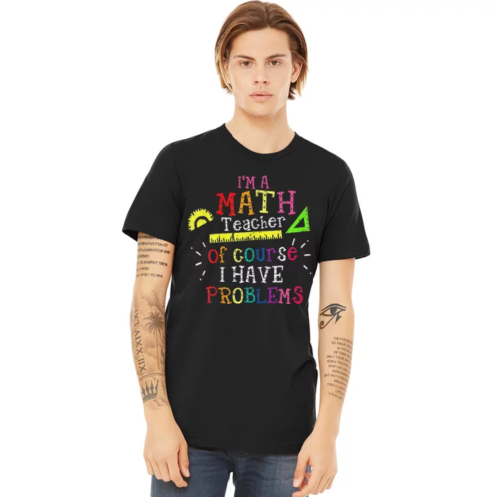 Teacher I'm a Math Teacher of Course I Have Problems Premium T-Shirt