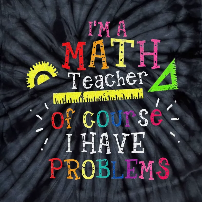 Teacher I'm a Math Teacher of Course I Have Problems Tie-Dye T-Shirt