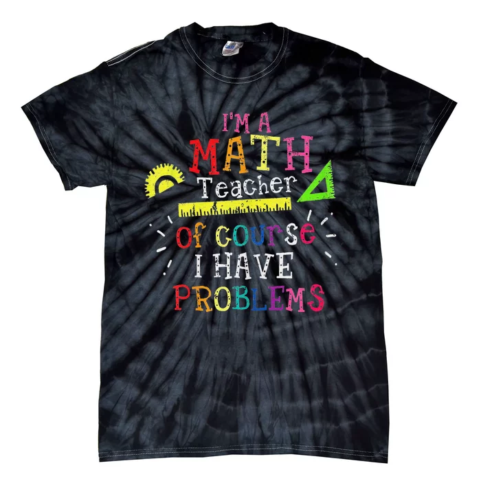 Teacher I'm a Math Teacher of Course I Have Problems Tie-Dye T-Shirt