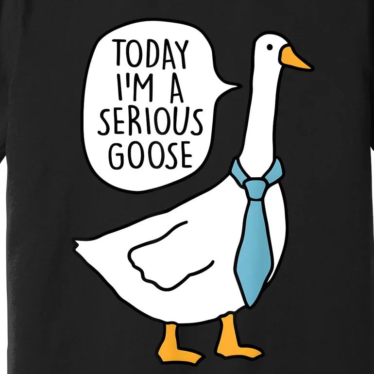 Today IM A Serious Goose Funny Serious Goose Premium T-Shirt