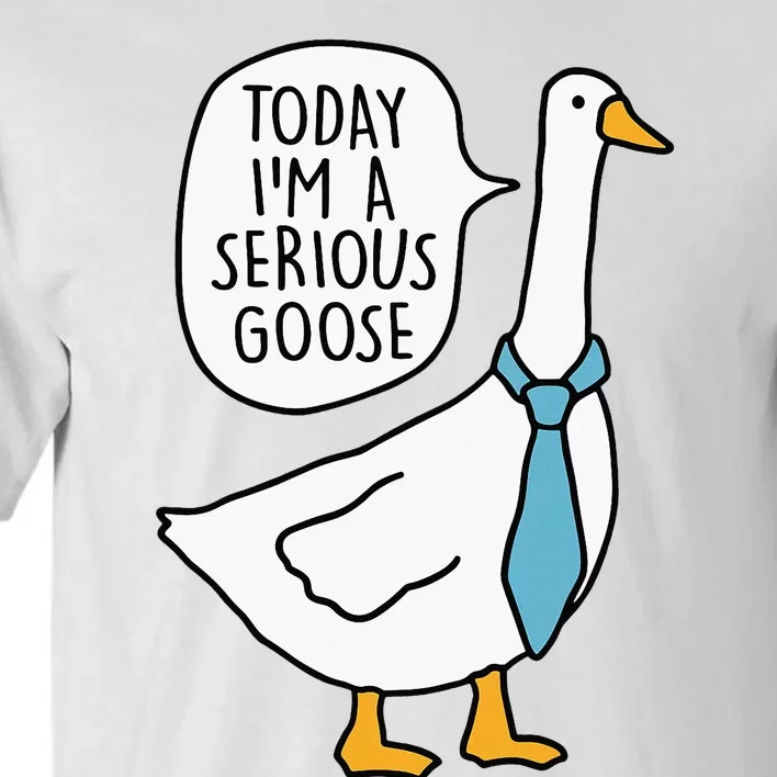 Today IM A Serious Goose Funny Serious Goose Tall T-Shirt