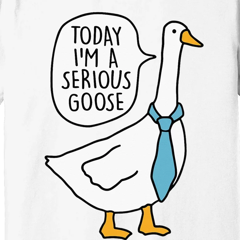 Today IM A Serious Goose Funny Serious Goose Premium T-Shirt