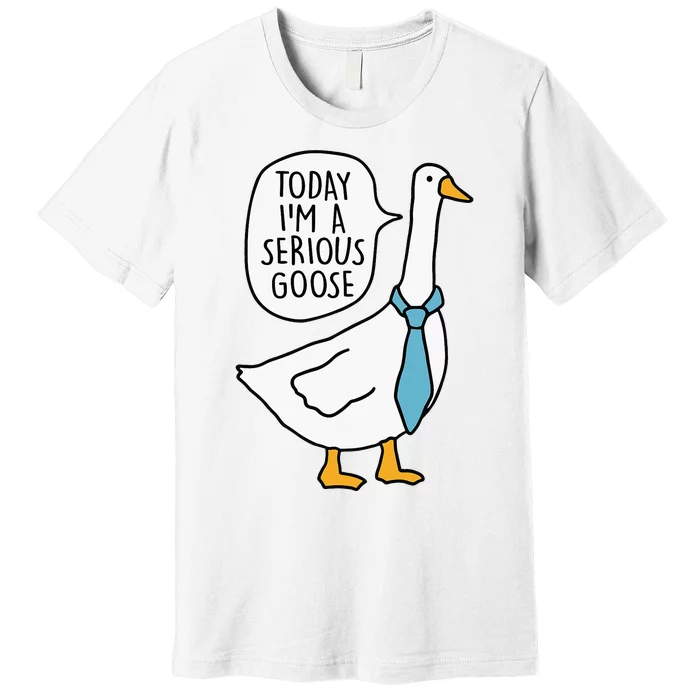 Today IM A Serious Goose Funny Serious Goose Premium T-Shirt