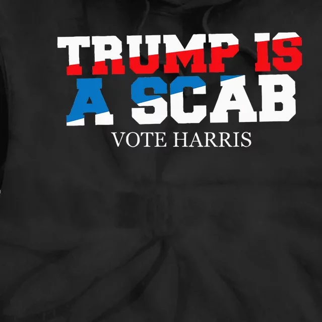 Trump Is A Scab Vote Harris Tie Dye Hoodie