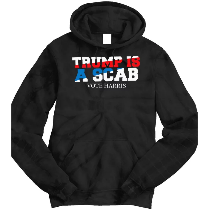 Trump Is A Scab Vote Harris Tie Dye Hoodie