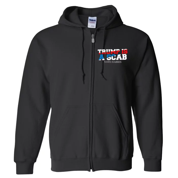 Trump Is A Scab Vote Harris Full Zip Hoodie