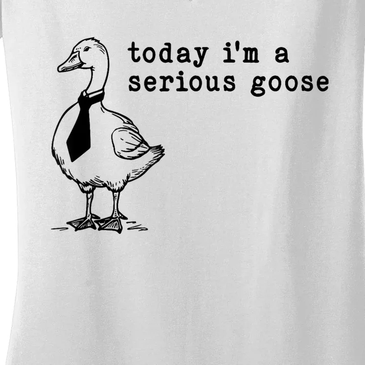 Today IM A Serious Goose Women's V-Neck T-Shirt