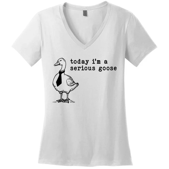 Today IM A Serious Goose Women's V-Neck T-Shirt