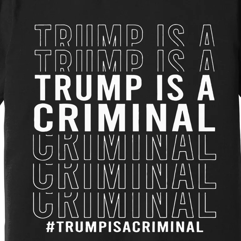 Trump Is A Criminal Trump For Prison Premium T-Shirt