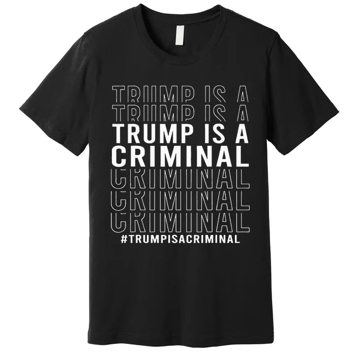 Trump Is A Criminal Trump For Prison Premium T-Shirt