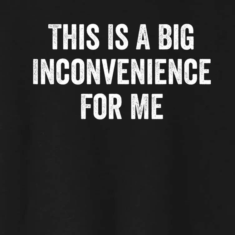 This Is A Big Inconvenience For Me Funny Sarcastic Quote Women's Crop Top Tee