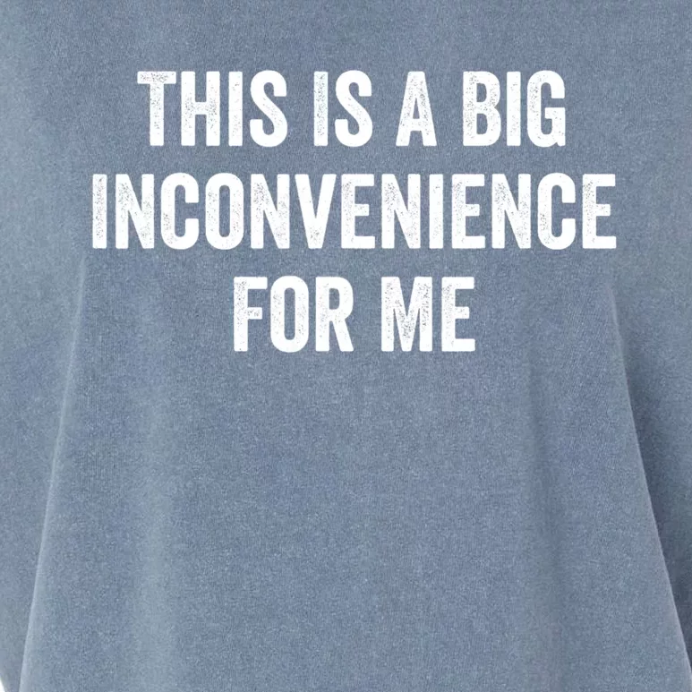 This Is A Big Inconvenience For Me Funny Sarcastic Quote Garment-Dyed Women's Muscle Tee