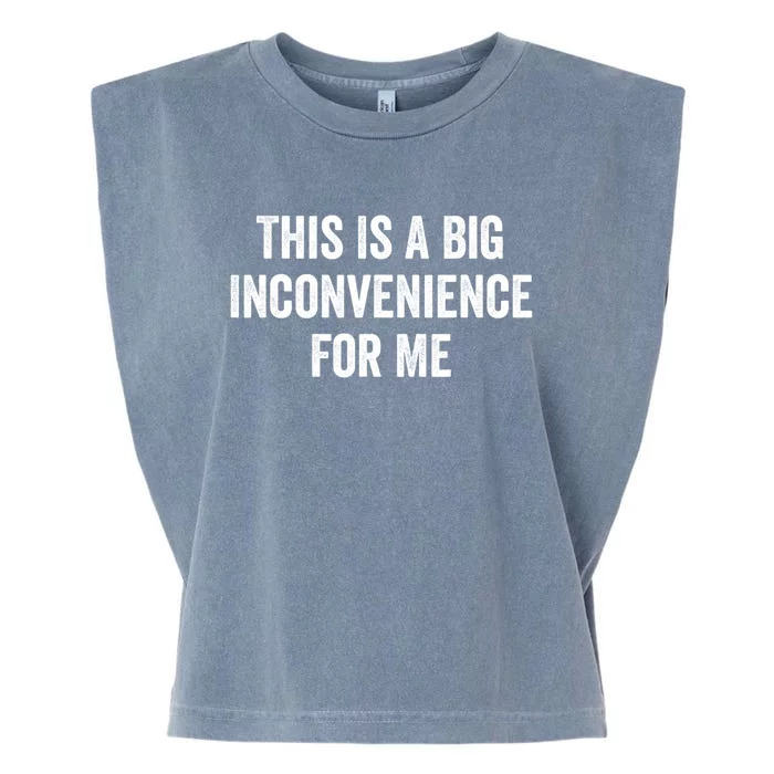 This Is A Big Inconvenience For Me Funny Sarcastic Quote Garment-Dyed Women's Muscle Tee