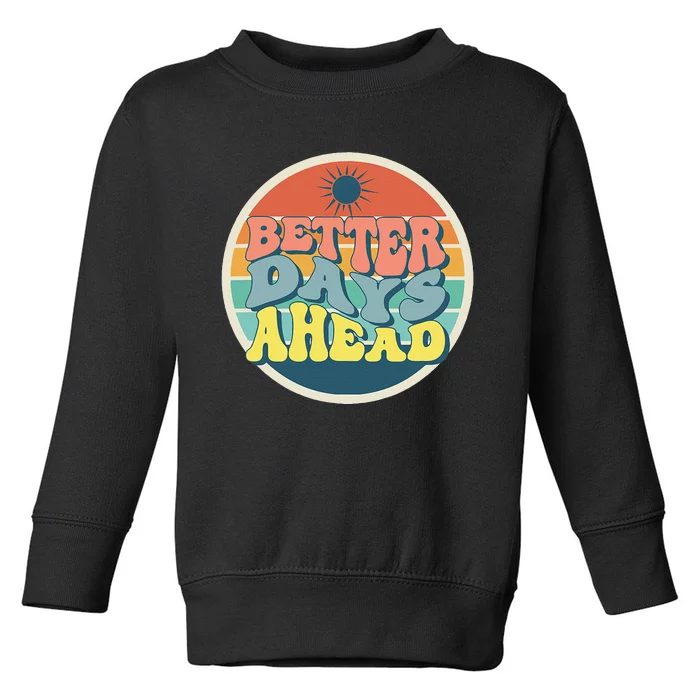 There Is Always Better Days Ahead Toddler Sweatshirt