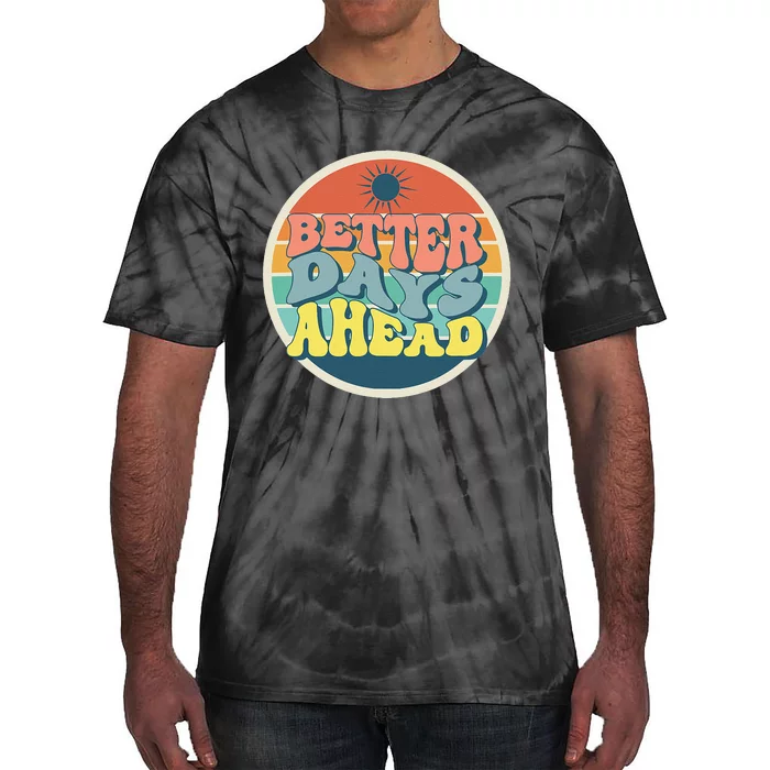 There Is Always Better Days Ahead Tie-Dye T-Shirt