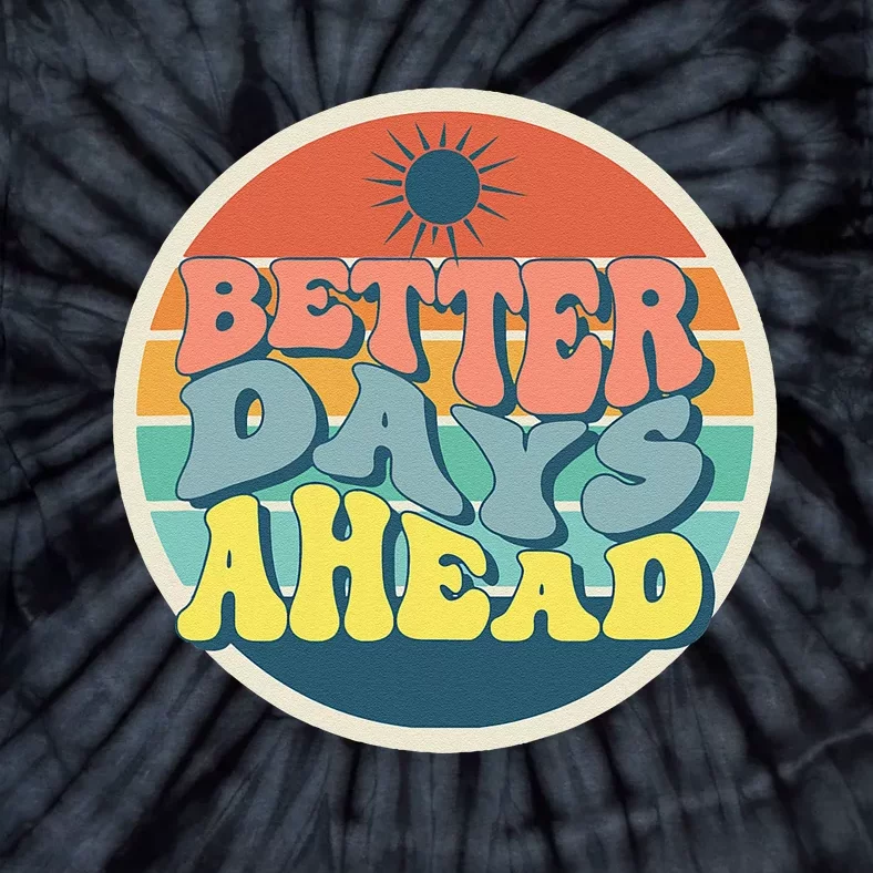 There Is Always Better Days Ahead Tie-Dye T-Shirt