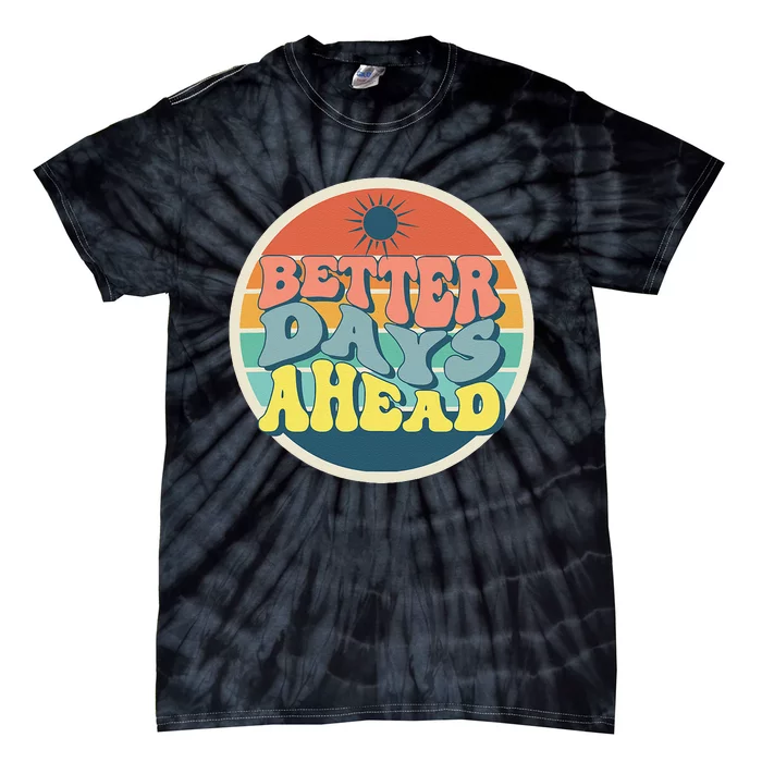 There Is Always Better Days Ahead Tie-Dye T-Shirt