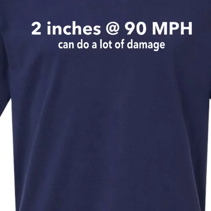 Two Inches At 90 Mph Can Do A Lot Of Damage Sueded Cloud Jersey T-Shirt