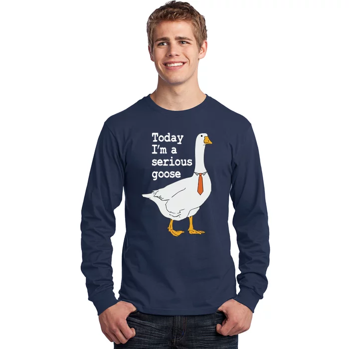 Today Im A Serious Goose Silly Humor Long Sleeve Shirt