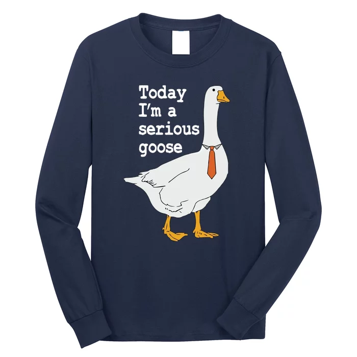 Today Im A Serious Goose Silly Humor Long Sleeve Shirt