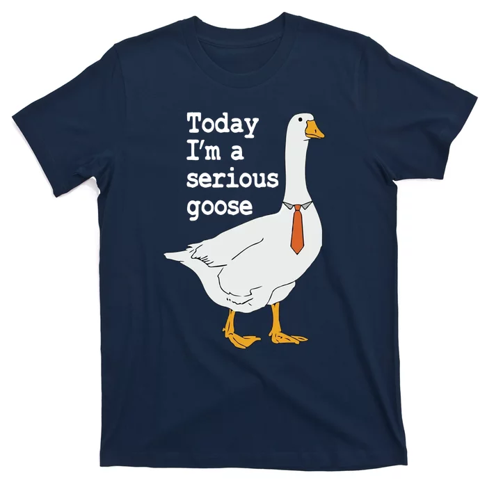 Today Im A Serious Goose Silly Humor T-Shirt