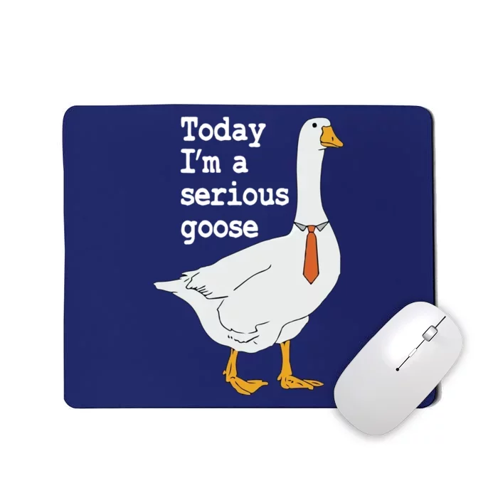 Today Im A Serious Goose Silly Humor Mousepad